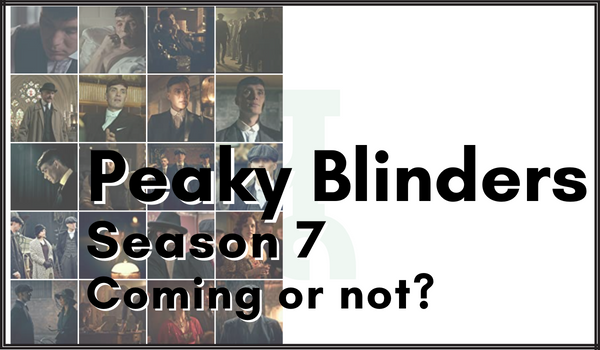 Peaky Blinders Season 7 Coming or not