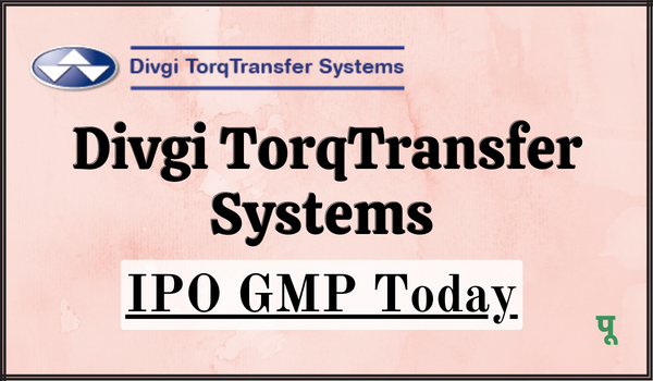 Divgi TorqTransfer Systems IPO GMP Today