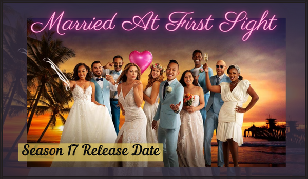 Married At First Sight Season 17 Release Date