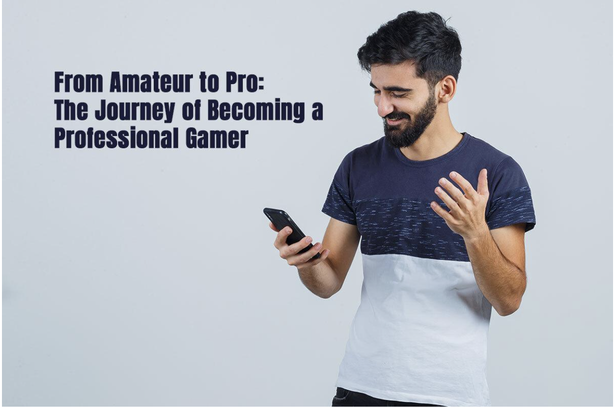 From Amateur to Pro: The Journey of Becoming a Professional Gamer